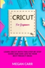 Cricut For Beginners : Learn Cricut With This Step-By-Step Guide And Give Life To Your Best Project Ideas - Book