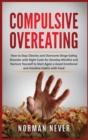 Compulsive Overeating : How to Stop Obesity and Overcome Binge Eating Disorder with Right Code for Develop Mindful and Nurture Yourself to Start Again a Good Emotional and Intuitive Habits with Food - Book