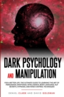 Dark Psychology and Manipulation : For a Better Life: The Ultimate Guide to Learning the Art of Persuasion, Emotional Intelligence, Body Language, NLP Secrets, Hypnosis, and Mind Control Techniques - Book