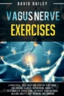 Vagus Nerve Exercises : A practical, self-help and step by step guide for chronic illness, depression, anxiety, to stimulate vagal tone, activate your natural healing ability, quit drinking and smokin - Book