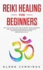 Reiki Healing for Beginners : The Ultimate Step by Step Guide to Ancient Healing Techniques That Will Improve Your Modern Life. Learn How to Master Reiki Basics for Self-Healing (Reiki Masterclass 2.0 - Book