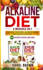 Alkaline Diet : 2 in 1 book For Beginners! A Natural Approach & Healthy Dieting Guide + Complete Cookbook Of Alkaline - Friendly Recipes to Reverse Disease & Regain Total Health - Book