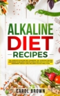 Alkaline Diet Recipes : The Complete Alkaline Diet Cookbook. 100+ Everyday Recipes and Foods To Balance Your PH Levels and Lead to a Fast and Permanent Weight Loss. Includes a 30-Day Meal Plan - Book