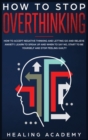 How to Stop Overthinking : How to Accept Negative Thinking and Letting Go and Relieve Anxiety. Learn to Speak Up and When to Say No, Start to Be Yourself and Stop Feeling Guilty - Book