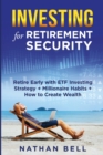 Investing for Retirement Security : Retire Early with ETF Investing Strategy + Millionaire Habits + How to Create Wealth - Book