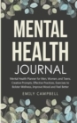 Mental Health Journal : Mental Health Planner for Men, Women, and Teens. Creative Prompts, Effective Practices, Exercises to Bolster Wellness, Improve Mood and Feel Better - Book