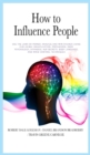 How to Influence People : Use the Laws of Power: Analyze and Win Friends Using Subliminal Manipulation, Persuasion, Dark Psychology, Hypnosis, NLP secrets, Body Language, and Mind Control techniques - Book