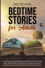Bedtime Stories for Adults : A Collection of Guided Relaxing Meditation Tales for Deep Sleep, Self-Healing, Self-Hypnosis, Letting Go of Stress, Anxiety & Insomnia to Fall Asleep Fast. For Grown-Ups - Book