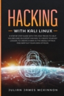 Hacking with Kali Linux : A Step by Step Guide with Tips and Tricks to Help You Become an Expert Hacker, to Create Your Key Logger, to Create a Man in the Middle Attack and Map Out Your Own Attacks - Book