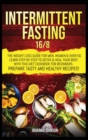 Intermittent Fasting 16/8 : The Weight Loss Guide For Men, Women & Over 50. Learn Step By Step To Detox & Heal Your Body With This Diet Cookbook For Beginners. Prepare Tasty & Healthy Recipes. - Book