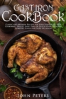 Cast Iron Cookbook : Classic and Modern Recipes For Your Lodge Cast Iron Cookware, Skillet, Sheet Pan, Or Dutch Oven - Healthy Comfort Foods For Every Occasion! - Book