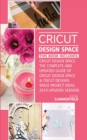 Cricut Design Space : This Book Includes: Cricut Design Space: The Complete and Updated Guide of Cricut Design Space & Cricut Designs Space Project Ideas. 2019 Updated Version - Book