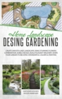 Home Landscape Design Gardening : Create Smooth Lines Landscapes Using Stunning Flowers Combinations, Edible Hedges, and Build Pleasant Walkways. Shape Your Garden to Become a Colorful Painting - Book