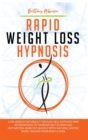 Rapid Weight Loss Hypnosis : Lose Weight Naturally Through Self-Hypnosis and Affirmations to Increase Self-Esteem and Motivation. Burn Fat Quickly with Natural Gastric Band, Healing Your Body & Soul - Book