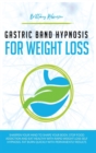 Gastric Band Hypnosis for Weight Loss : Sharpen your Mind to Shape Your Body. Rapid Weight Loss Self-Hypnosis to Stop Food Addiction, Burn Fat Quickly and Eat Healthy with Permanent Results - Book