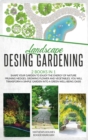 Landscape Design Gardening : 2 Books in 1 Shape your Garden to Enjoy The Energy of Nature Pruning Hedges, Growing Flower and Vegetables, You will Transform a Simple Garden into a Green Well-Being Oasi - Book