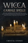 Wicca Candle Spells : Become a Modern Witch and Learn How to Use Magic Candles in Your Wiccan Rituals and Perform Spells to Drive Your Life in the Right Way - Book