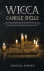 Wicca Candle Spells : Become a Modern Witch and Learn How to Use Magic Candles in Your Wiccan Rituals and Perform Spells to Drive Your Life in the Right Way - Book
