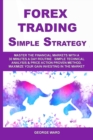 Forex Trading Simple Strategy : Master the Financial Markets with a 30 Minutes a Day Routine. Simple Technical Analysis & Price Action Proven Method. Maximize Your Gain Investing in the Market - Book