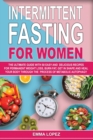 Intermittent Fasting for Women : The Ultimate Guide With 50 Easy and Delicious Recipes for Permanent Weight-Loss, Burn-Fat, Get in Shape and Heal Your Body Through the Process of Metabolic Autophagy. - Book