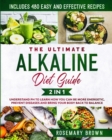The Ultimate Alkaline Diet Guide : 2 in 1: Understand pH To Learn How You Can Be More Energetic, Prevent Diseases And Bring Your Body Back To Balance. Includes 480 Easy And Effective Recipes - Book