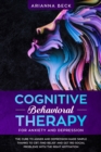 Cognitive Behavioral Therapy for Anxiety and Depression : The Cure to Anger and Depression Made Simple Thanks to CBT. Find Relief and Get Rid Social Problems with the Right Motivation - Book