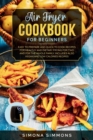Air Fryer Cookbook for Beginners : Easy to Prepare and Quick to Cook Recipes for Healthy and Dietary Frying for Two and for the Whole Family. Includes Also Vegan and Low Calories Recipes - Book