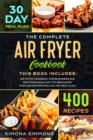 The Complete Air Fryer Cookbook : This Book Includes: Air Fryer Cookbook for Beginners and Mediterranean Diet for Beginners. Over 400 Recipes and a 30-Day Meal Plan - Book