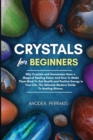 Crystals for Beginners : Why Crystals and Gemstones Have a Magical Healing Power And How To Make Them Work To Get Health and Positive Energy in Your Life. The Ultimate Modern Guide To Healing Stones. - Book
