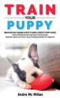 Train Your Puppy : Behavior Dog Training Steps to Raise a Perfect Puppy House - Positive Reinforcement Dog House Training Guide, Dog Brain Games and Tricks, House Training Revolution for Beginners - Book