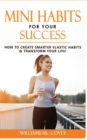 Mini Habits for Your Success : How to Create Smarter Elastic Habits and Transform Your Life! 7 High Performance and Effective Atomic Blueprint Stacking-Habits! - Book