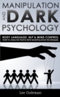 Manipulation and Dark Psychology : Body Language, NLP and Mind Control. How to Analyze People with Manipulation Techniques, Hypnosis, Influencing People and Become a Master of Persuasion - Book