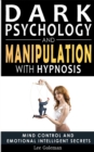 Dark Psychology and Manipulation with Hypnosis : Mind Control and Emotional Intelligence Secrets. Art of Persuasion, Emotional Influence, NLP and Body Language to Win People with Subliminal Manipulati - Book