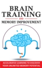 Brain Training and Memory Improvement : Accelerated Learning to Discover Your Unlimited Memory Potential, Train Your Brain, Improve your Learning-Capabilities and Declutter Your Mind to Boost Your IQ! - Book