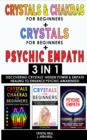 CRYSTALS AND CHAKRAS FOR BEGINNERS + CRYSTAL FOR BEGINNERS + PSYCHIC EMPATH - 3 in 1 : Discovering Crystals' Hidden Power and Empath Healing to Enhance Psychic Awareness! - Book