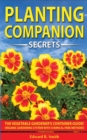 Companion Planting Secrets : The Vegetable Gardener's Container Guide! Organic Gardening System with Chemical Free Methods to Combat Diseases, Grow Healthy Plants and Build your Sustainable Garden! - Book