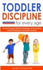 Toddler Discipline for Every Age : Positive Discipline Strategies to Overcome Growth Challenges and Eliminate Tantrums-Tips for Anxious Child Development and Respectful Parenting to Influence Good Beh - Book