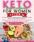 Keto Diet Cookbook For Women After 50 : Do You Want to Reinvigorate Your Body and Have a Healthier Lifestyle? Useful Tips and 100 Delicious Recipes to Lose Weight Regain Your Metabolism and Stay Healt - Book