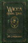 Wicca Herbal Magic : A little Encyclopedia of 25 Different Herbs and Plants Used by Modern Wiccan and Witchcraft Adepts for Magic Rituals and Spells to Manifest Happiness and Healing - Book