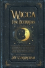 Wicca for Beginners : A Basic Guide for the Modern Age to Learn About the Mysteries of Wiccan Beliefs and History, and How to Use Candles, Crystals, Herbs, Magik Rituals and Spells - Book