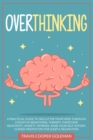 Overthinking : A Practical Guide to Declutter Your Mind through Cognitive Behavioral Therapy. Overcome Negativity, Anxiety, Worries. Raise Your Self-Esteem. Guided Meditation for Sleep and Relaxation. - Book