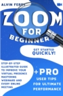 Zoom For Beginners : Get Started Quickly! Step-by-Step Illustrated Guide to Improve Your Virtual Presence Mastering Webinars and Every Online Meeting. + Pro User Tips for Ultimate Performance. - Book