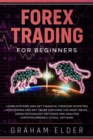 Forex Trading for Beginners : Simple Strategies to Learn Basics Systems to Find the Way to Investing in Cryptocurrency Get Your Financial Freedom Catching the Right News Using Methods and Analysis - Book