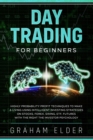 Day Trading for Beginners : Highly Probability Profit Techniques to Make a Living Using Intelligent Investing Strategies on Stocks, Forex, Swing, Etf, Futures with the Right the Investor Psychology - Book