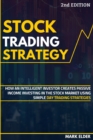Stock Trading Strategy : How an Intelligent Investor Creates Passive Income Investing in the Stock Market Using Simple Day Trading Strategies - Book