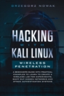 Hacking with Kali Linux. Wireless Penetration : A Beginner's Guide with Practical Examples to Learn to Create a Wireless Lab for Experiments, Sniff Out Hidden Networks, and Attack Authentication Syste - Book