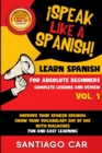 Learn Spanish for Absolute Beginners Vol.1 Complete Lessons and Review : !Speak like a Spanish! Improve Your Spoken Spanish, Grow Your Vocabulary Day by Day With Dialogues. Fun and Easy Learning. - Book