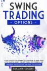 Swing Trading Options : 7 Steps Strategy for Beginners to Learn How to Swing Trade in the Financial Market. Evaluate Trends with Technical and Fundamental Analysis to Grow and Secure Your Investment - Book