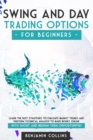 Swing and Day Trading Options for Beginners : Learn The Best Strategies To Evaluate Market Trends And Perform Technical Analysis To Make Money Online With Short And Medium-Term Opportunities - Book
