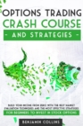 Options Trading Crash Course and Strategies : Build Your Income From Zero With the Best Market Evaluation Techniques and the Most Effective Strategies for Beginners to Invest in Stock Options - Book